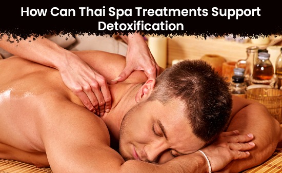 How Can Thai Spa Treatments Support Detoxification.