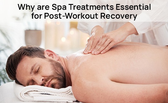 Why are Spa Treatments Essential for Post-Workout Recovery?