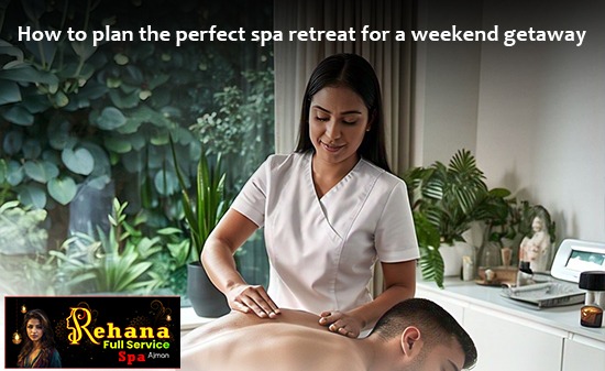 How to plan the perfect spa retreat for a weekend getaway