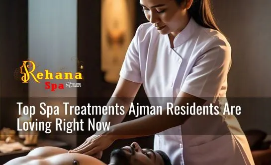 Top Spa Treatments Ajman Residents Are Loving Right Now