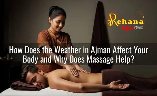 How Does the Weather in Ajman Affect Your Body and Why Does Massage Help?