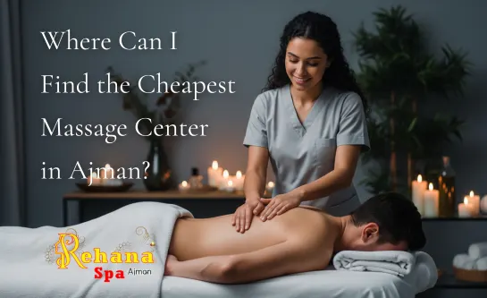 Where Can I Find the Cheapest Massage Center in Ajman?