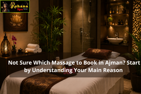 Not Sure Which Massage to Book in Ajman? Start by Understanding Your Main Reason