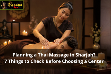 Planning a Thai Massage in Sharjah? 7 Things to Check Before Choosing a Center