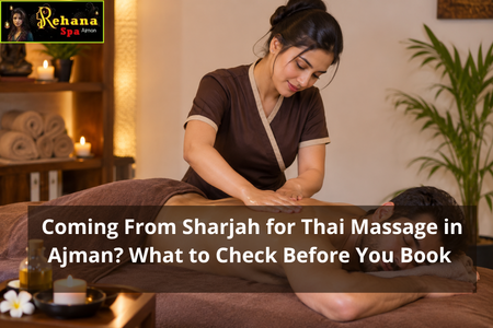 Coming From Sharjah for Thai Massage in Ajman? What to Check Before You Book