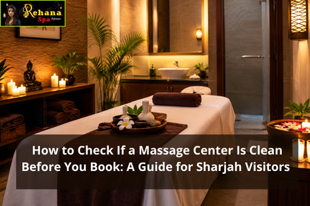 How to Check If a Massage Center Is Clean Before You Book: A Guide for Sharjah Visitors